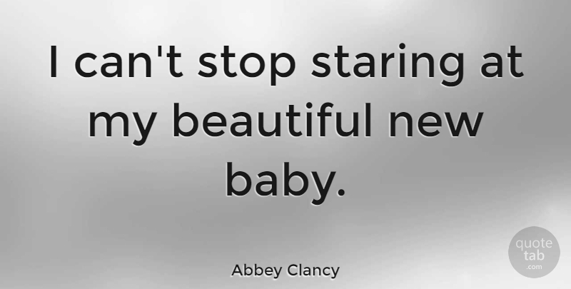 Abbey Clancy Quote About Beautiful, Staring, Stop: I Cant Stop Staring At...
