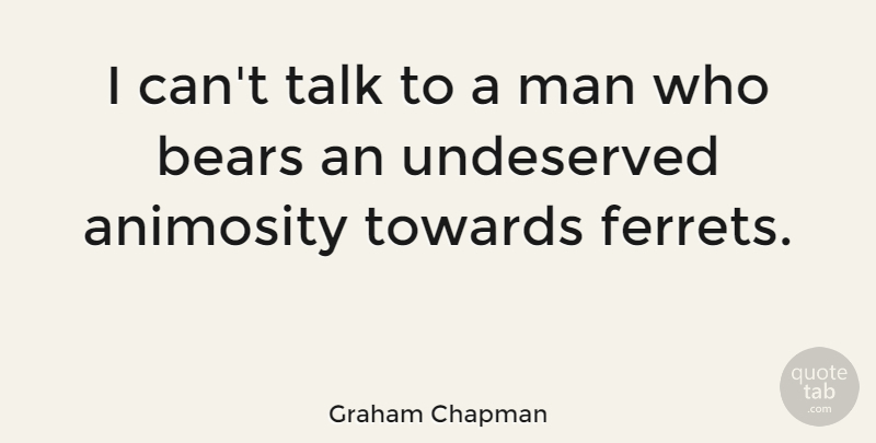 Graham Chapman Quote About Animosity, Bears, British Comedian, Man, Talk: I Cant Talk To A...