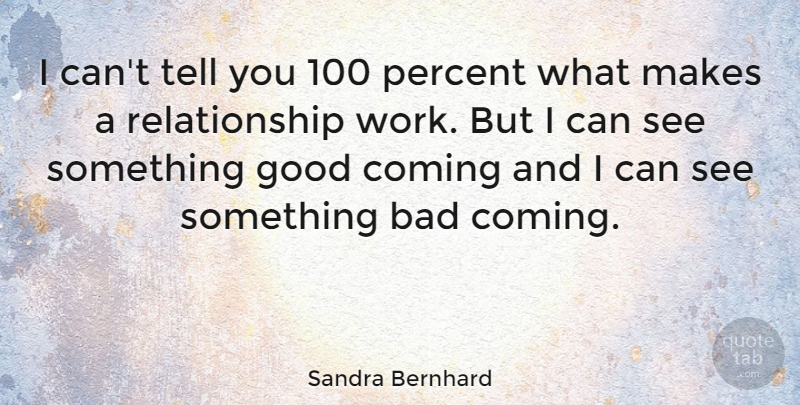 Sandra Bernhard Quote About Bad Relationship, I Can, Percent: I Cant Tell You 100...