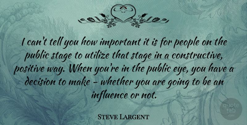 Steve Largent Quote About Influence, People, Positive, Public, Stage: I Cant Tell You How...