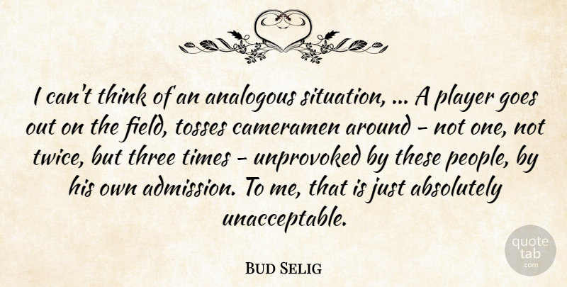 Bud Selig Quote About Absolutely, Goes, Player, Three, Unprovoked: I Cant Think Of An...