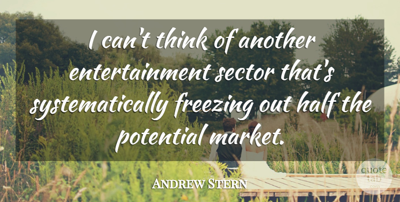 Andrew Stern Quote About Entertainment, Freezing, Half, Potential, Sector: I Cant Think Of Another...
