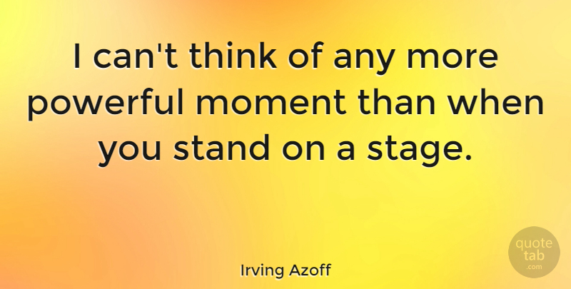 Irving Azoff Quote About Powerful, Thinking, Moments: I Cant Think Of Any...