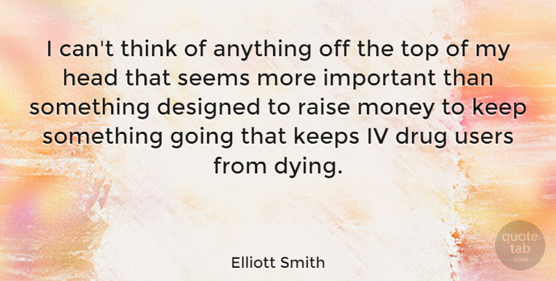 Elliott Smith Quote About Thinking, Drug, Important: I Cant Think Of Anything...