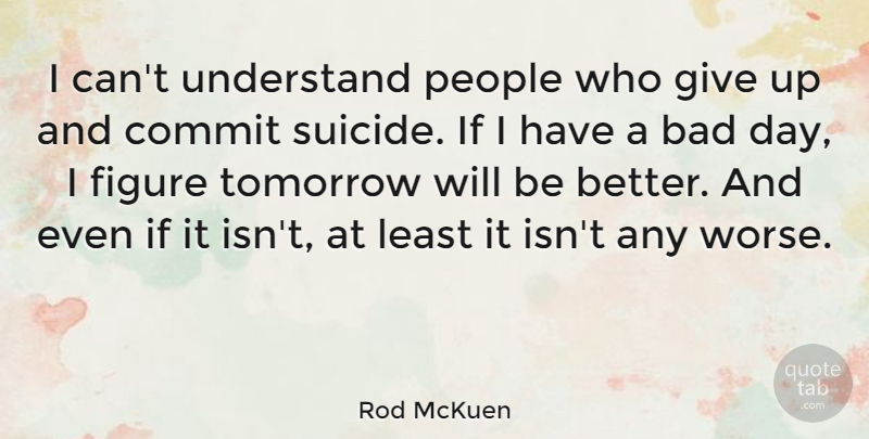Rod McKuen Quote About Bad, Figure, People, Understand: I Cant Understand People Who...