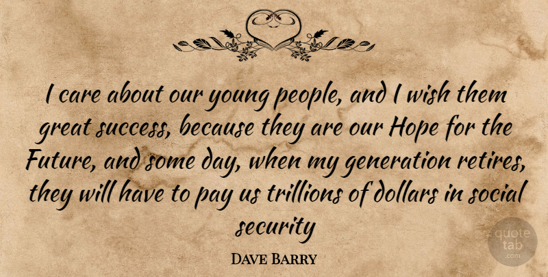Dave Barry Quote About People, Wish, Dollars: I Care About Our Young...