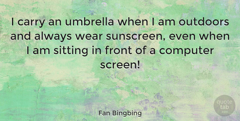 Fan Bingbing Quote About Sitting, Computer, Umbrella: I Carry An Umbrella When...