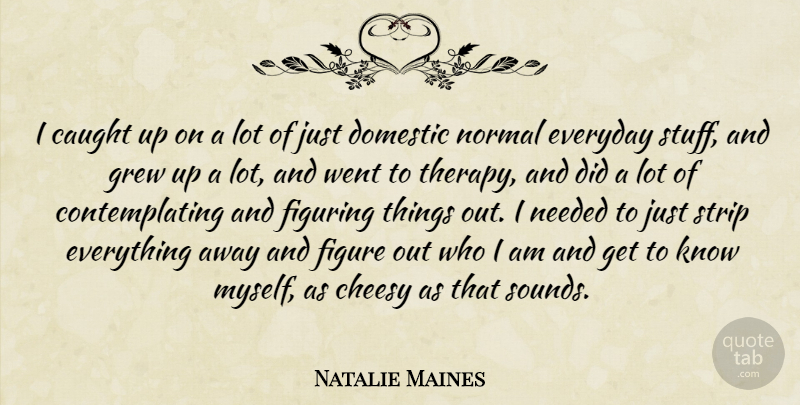 Natalie Maines Quote About Caught, Cheesy, Domestic, Figure, Figuring: I Caught Up On A...