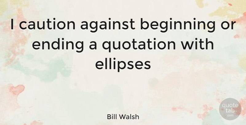 Bill Walsh Quote About Caution, Quotations: I Caution Against Beginning Or...