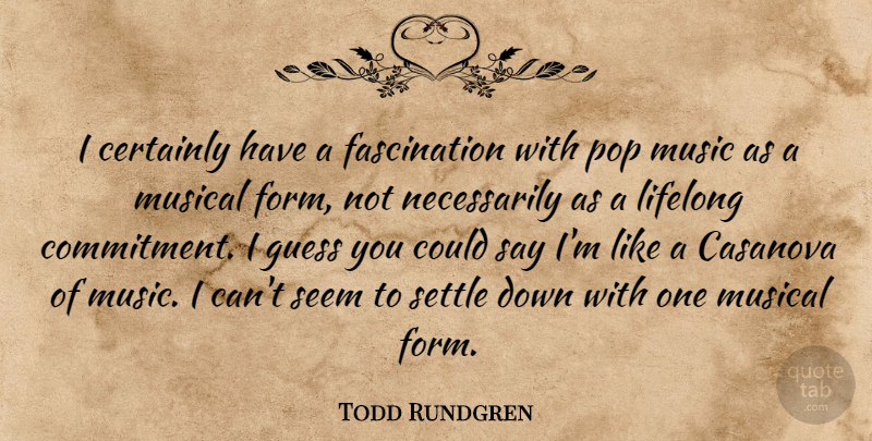 Todd Rundgren Quote About Certainly, Guess, Lifelong, Music, Musical: I Certainly Have A Fascination...