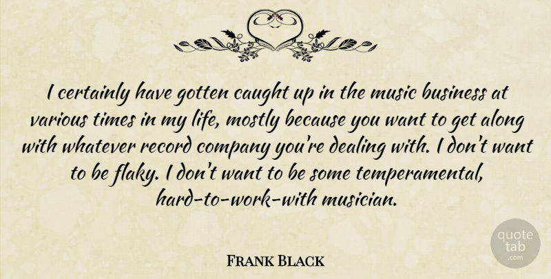 Frank Black Quote About Along, Business, Caught, Certainly, Company: I Certainly Have Gotten Caught...