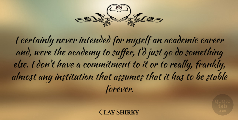 Clay Shirky Quote About Academic, Academy, Almost, Assumes, Certainly: I Certainly Never Intended For...