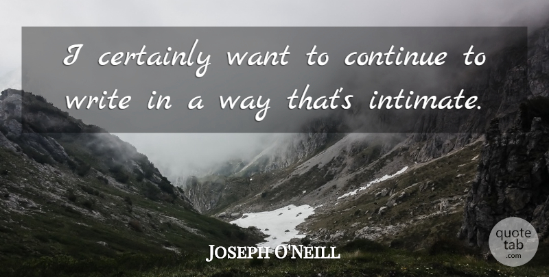 Joseph O'Neill Quote About undefined: I Certainly Want To Continue...