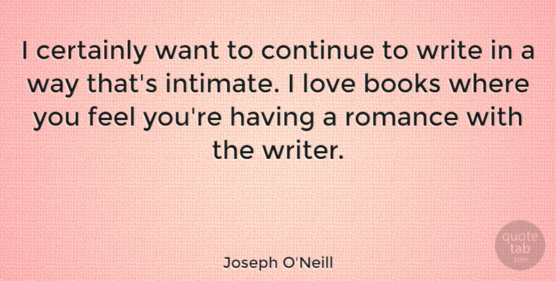 Joseph O'Neill Quote About Book, Writing, Romance: I Certainly Want To Continue...
