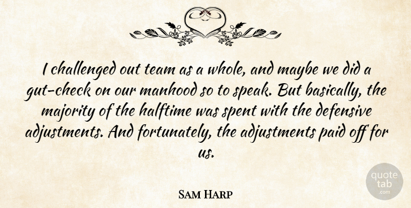 Sam Harp Quote About Challenged, Defensive, Halftime, Majority, Manhood: I Challenged Out Team As...