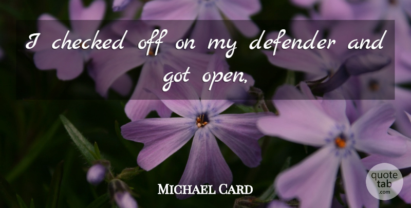 Michael Card Quote About Checked, Defender: I Checked Off On My...