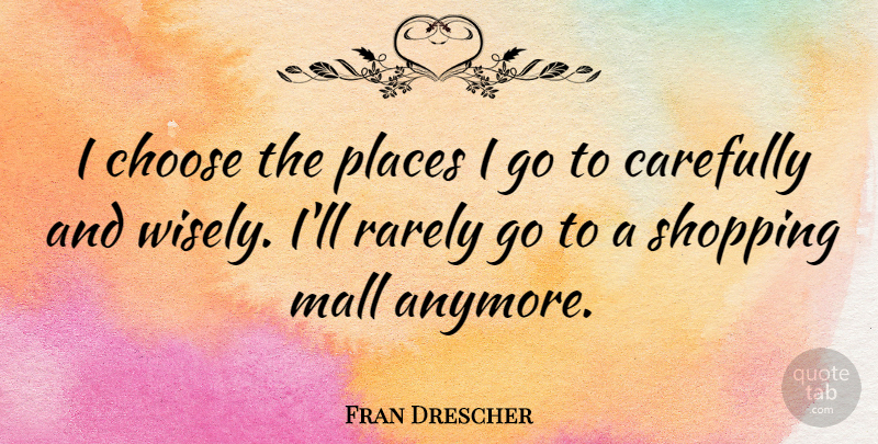 Fran Drescher Quote About Shopping, Malls: I Choose The Places I...