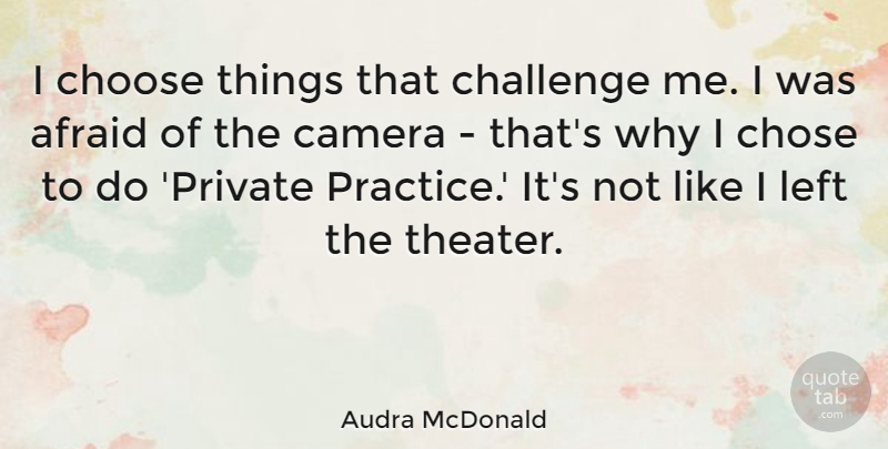 Audra McDonald Quote About Afraid, Camera, Challenge, Choose, Chose: I Choose Things That Challenge...