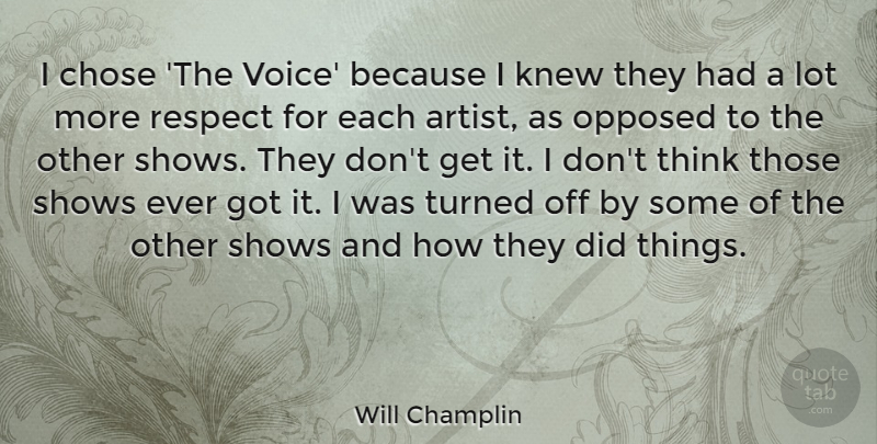 Will Champlin Quote About Chose, Knew, Opposed, Respect, Shows: I Chose The Voice Because...