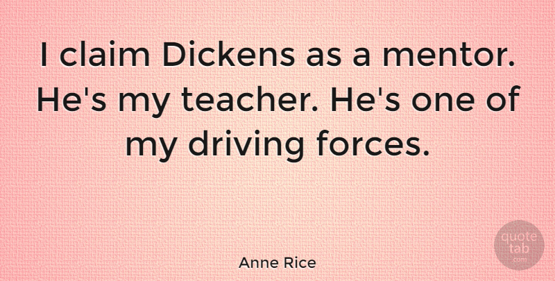 Anne Rice Quote About Teacher, Mentor, Driving: I Claim Dickens As A...
