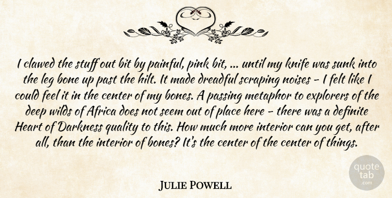 Julie Powell Quote About Africa, Bit, Bone, Center, Darkness: I Clawed The Stuff Out...