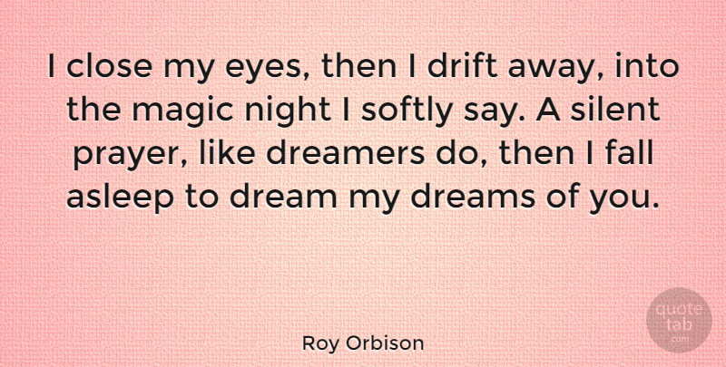 Roy Orbison Quote About Inspirational, Motivational, Romantic: I Close My Eyes Then...