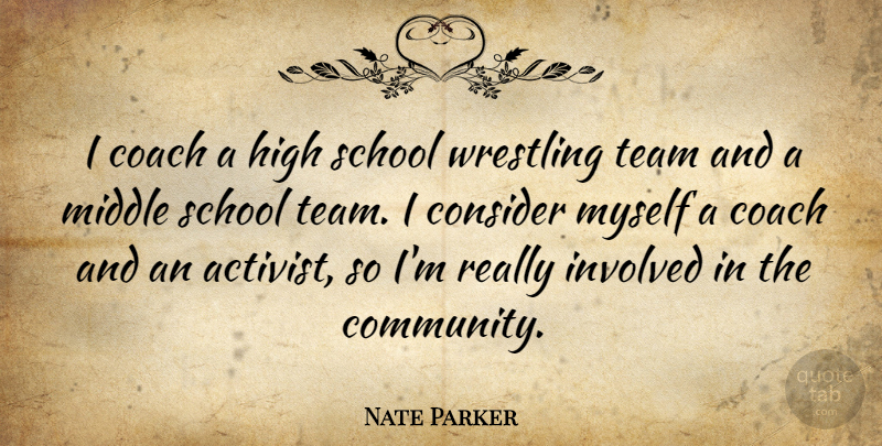 Nate Parker Quote About Coach, Consider, High, Involved, Middle: I Coach A High School...