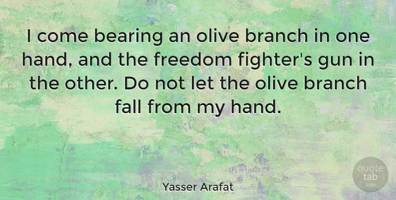 Yasser Arafat Quote About Fall, Islamic, Gun: I Come Bearing An Olive...