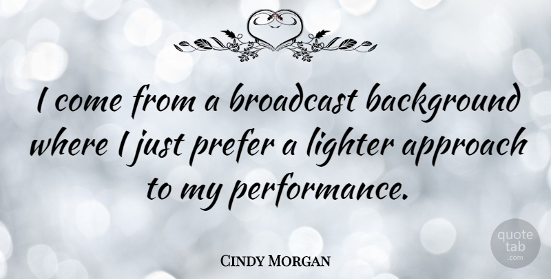 Cindy Morgan Quote About Broadcast, Lighter: I Come From A Broadcast...