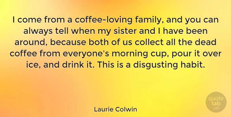 Laurie Colwin Quote About Morning, Coffee, Ice: I Come From A Coffee...