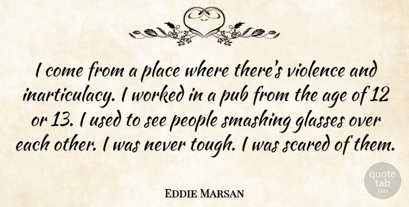 Eddie Marsan Quote About Glasses, People, Age: I Come From A Place...