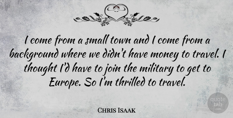 Chris Isaak Quote About Military, Europe, Towns: I Come From A Small...