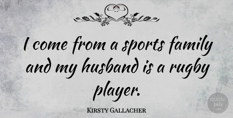 Kirsty Gallacher Quote About Sports, Husband, Player: I Come From A Sports...