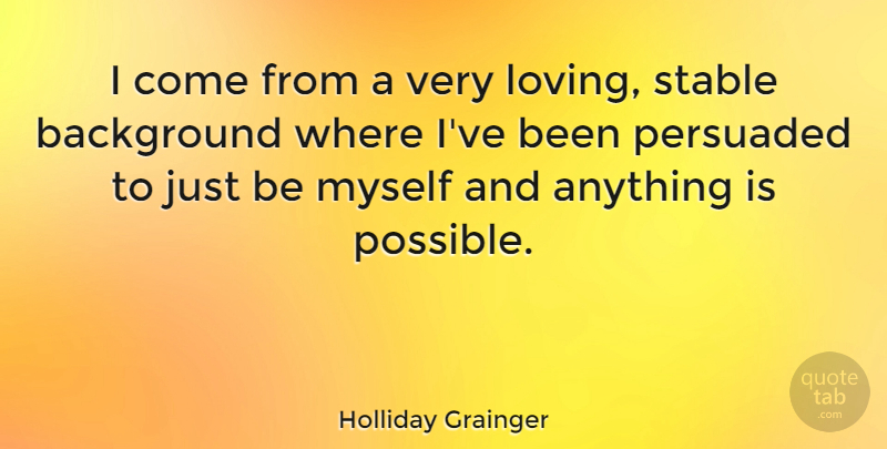Holliday Grainger Quote About Persuaded, Stable: I Come From A Very...