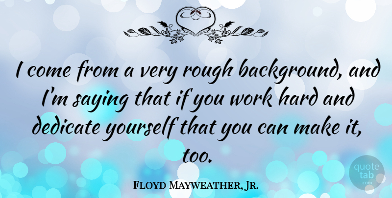 Floyd Mayweather, Jr. Quote About Hard Work, Backgrounds, Rough: I Come From A Very...