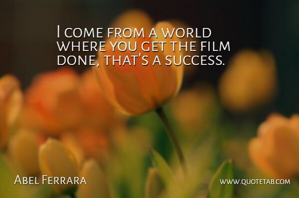 Abel Ferrara Quote About Done, World, Film: I Come From A World...