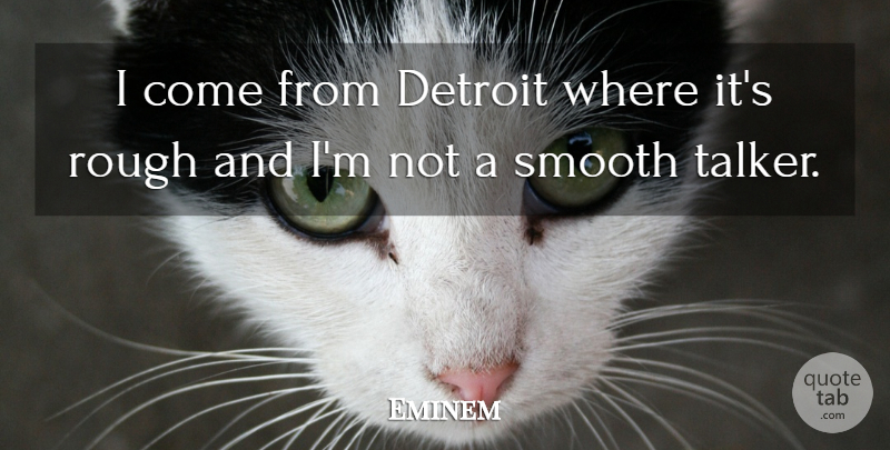 Eminem Quote About Detroit, Smooth, Rough: I Come From Detroit Where...