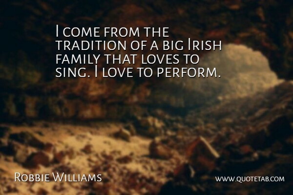 Robbie Williams Quote About Tradition, Irish Family, Bigs: I Come From The Tradition...