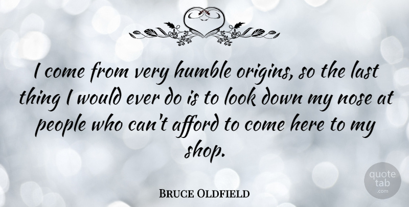 Bruce Oldfield Quote About Humble, People, Looks: I Come From Very Humble...