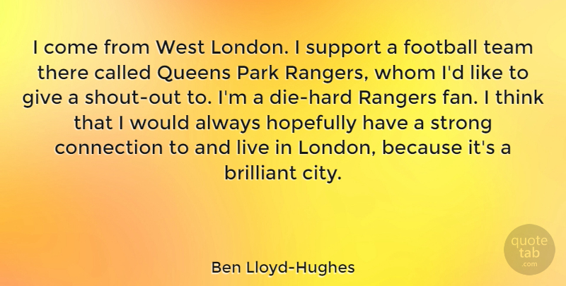 Ben Lloyd-Hughes Quote About Brilliant, Connection, Football, Hopefully, Park: I Come From West London...