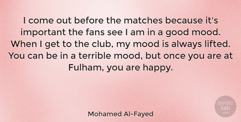 Mohamed Al-Fayed Quote About Important, Clubs, Fans: I Come Out Before The...