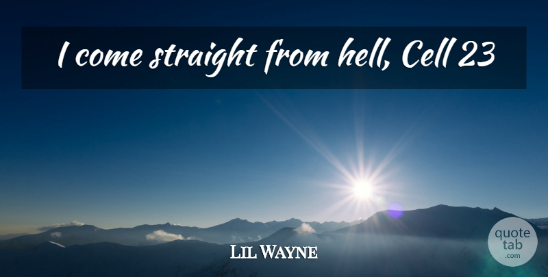 Lil Wayne Quote About Cells, Hell: I Come Straight From Hell...