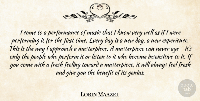 Lorin Maazel Quote About Age, Approach, Benefit, Feeling, Fresh: I Come To A Performance...