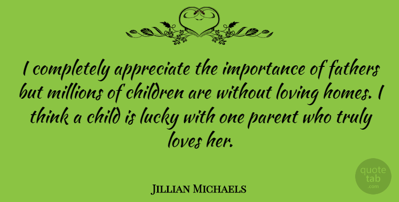 Jillian Michaels Quote About Children, Father, Home: I Completely Appreciate The Importance...