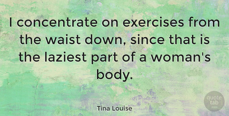 Tina Louise Quote About Fitness, Exercise, Body: I Concentrate On Exercises From...