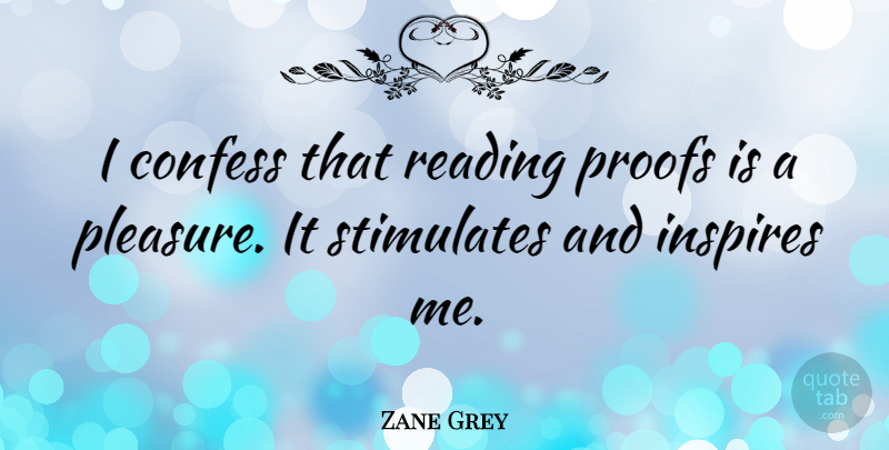Zane Grey Quote About Reading, Inspire, Pleasure: I Confess That Reading Proofs...
