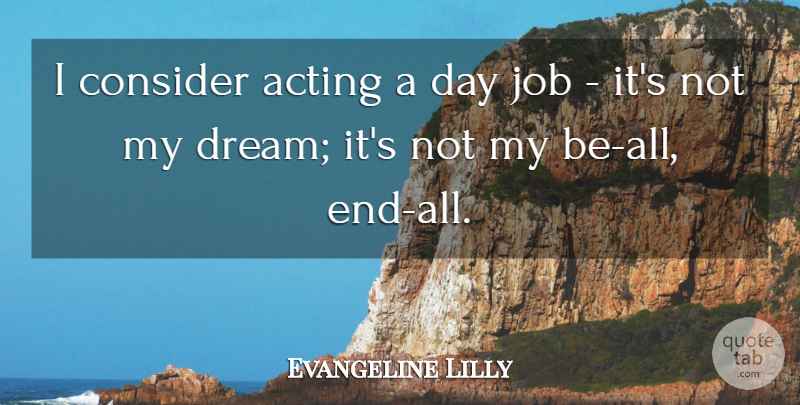 Evangeline Lilly Quote About Dream, Jobs, Acting: I Consider Acting A Day...