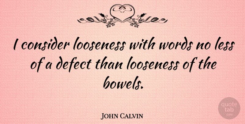 John Calvin Quote About Bowels, Defects, Looseness: I Consider Looseness With Words...