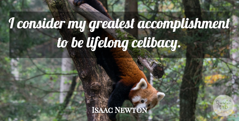 Isaac Newton Quote About Accomplishment, Celibacy, Lifelong: I Consider My Greatest Accomplishment...