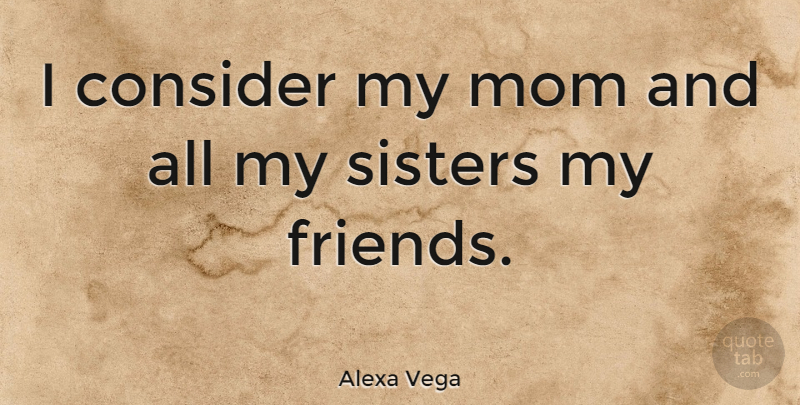 Alexa Vega Quote About Family, Sister, Mom: I Consider My Mom And...